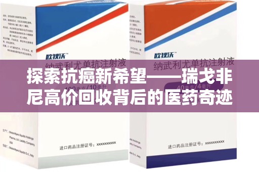 开封探索抗癌新希望——瑞戈非尼高价回收背后的医药奇迹