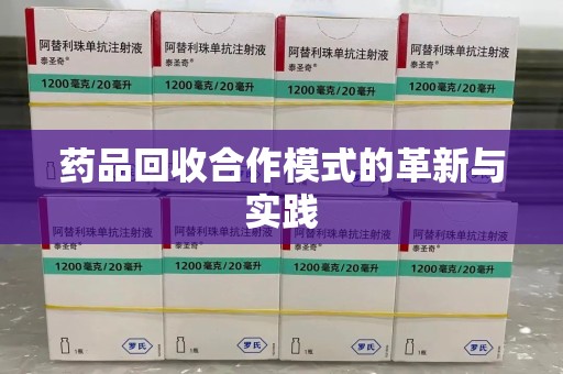 开封药品回收合作模式的革新与实践