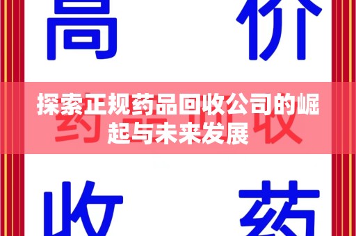 开封探索正规药品回收公司的崛起与未来发展