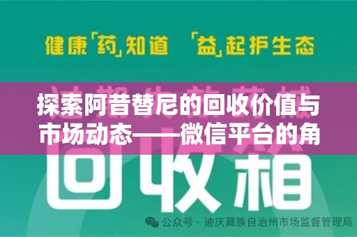 开封探索阿昔替尼的回收价值与市场动态——微信平台的角色与机遇