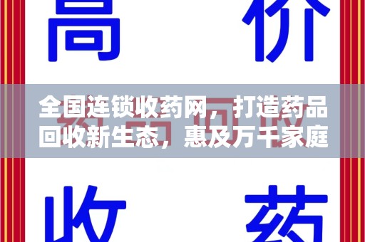开封全国连锁收药网，打造药品回收新生态，惠及万千家庭