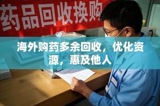 开封海外购药多余回收，优化资源，惠及他人