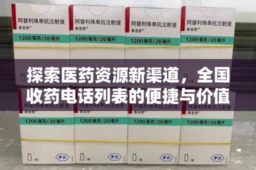 开封探索医药资源新渠道，全国收药电话列表的便捷与价值