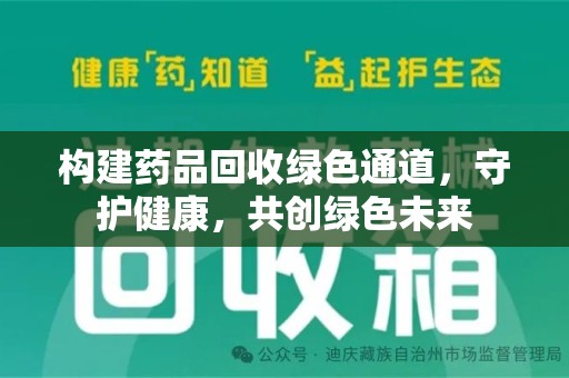 开封构建药品回收绿色通道，守护健康，共创绿色未来