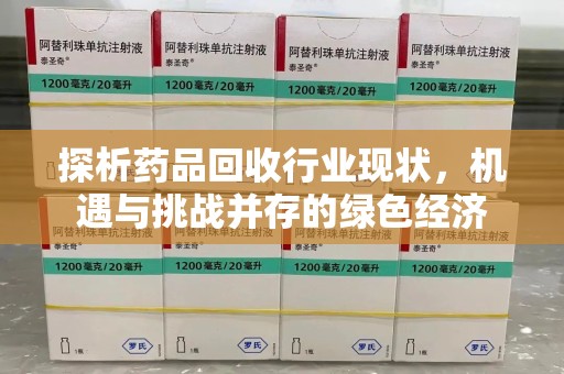 开封探析药品回收行业现状，机遇与挑战并存的绿色经济