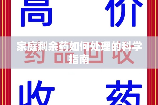 开封家庭剩余药如何处理的科学指南
