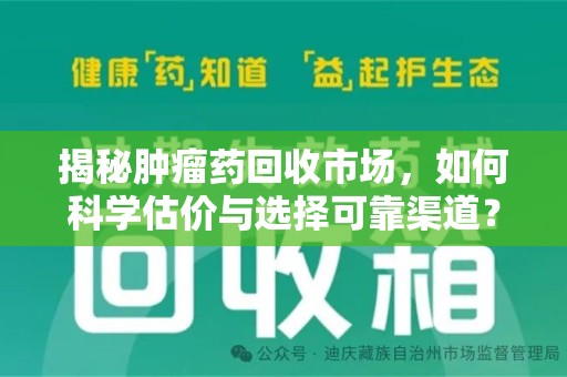 开封揭秘肿瘤药回收市场，如何科学估价与选择可靠渠道？
