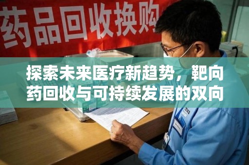 开封探索未来医疗新趋势，靶向药回收与可持续发展的双向奔赴
