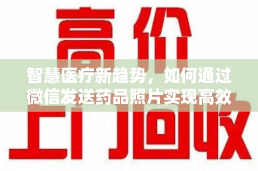 开封智慧医疗新趋势，如何通过微信发送药品照片实现高效健康管理