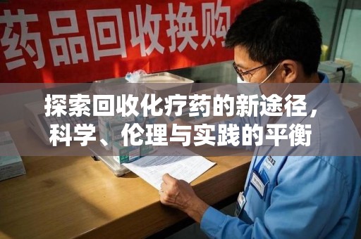 开封探索回收化疗药的新途径，科学、伦理与实践的平衡