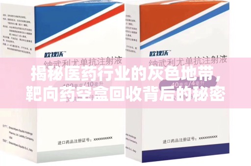 开封揭秘医药行业的灰色地带，靶向药空盒回收背后的秘密