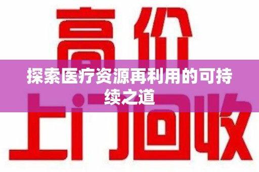 开封探索医疗资源再利用的可持续之道