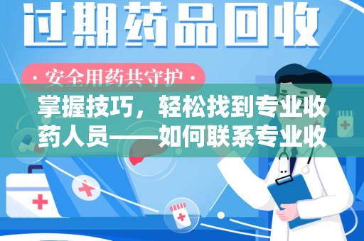 开封掌握技巧，轻松找到专业收药人员——如何联系专业收药人员的全面指南