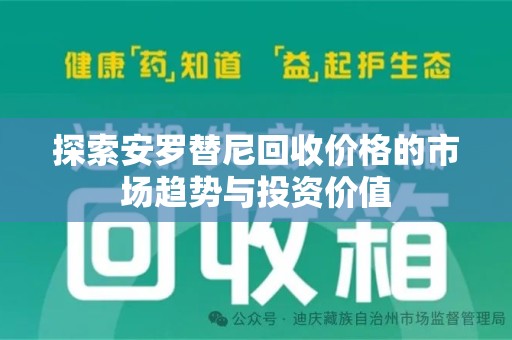 开封探索安罗替尼回收价格的市场趋势与投资价值