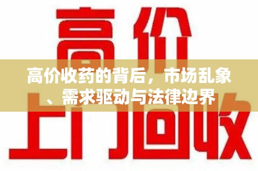 开封高价收药的背后，市场乱象、需求驱动与法律边界