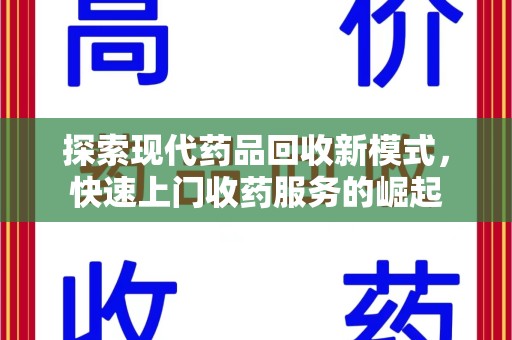开封探索现代药品回收新模式，快速上门收药服务的崛起
