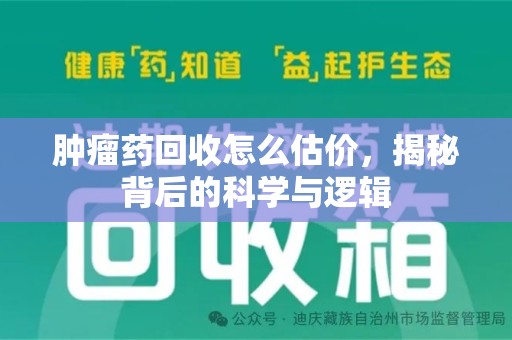 开封肿瘤药回收怎么估价，揭秘背后的科学与逻辑