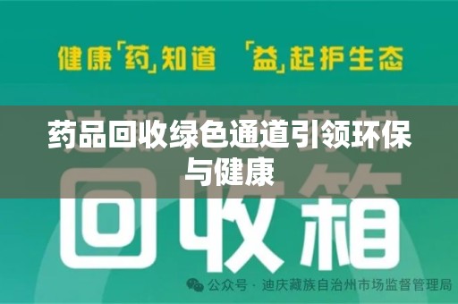 开封药品回收绿色通道引领环保与健康
