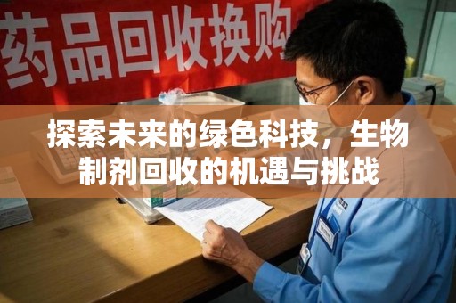 开封探索未来的绿色科技，生物制剂回收的机遇与挑战