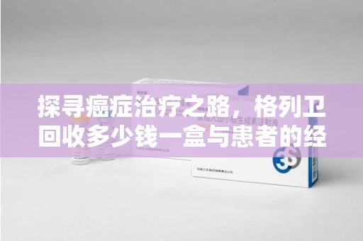 开封探寻癌症治疗之路，格列卫回收多少钱一盒与患者的经济考量
