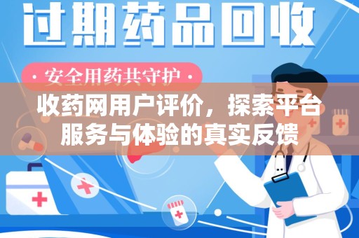 开封收药网用户评价，探索平台服务与体验的真实反馈
