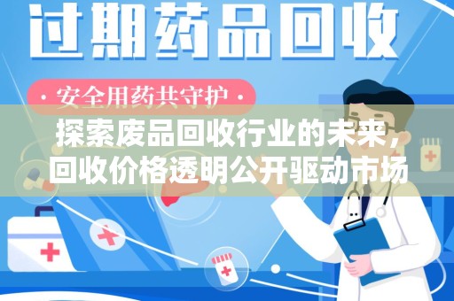 开封探索废品回收行业的未来，回收价格透明公开驱动市场新变革