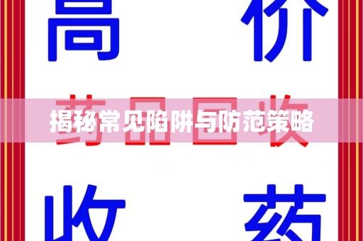 开封揭秘常见陷阱与防范策略