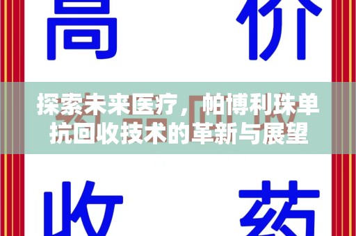 开封探索未来医疗，帕博利珠单抗回收技术的革新与展望