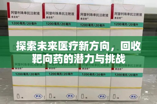 开封探索未来医疗新方向，回收靶向药的潜力与挑战