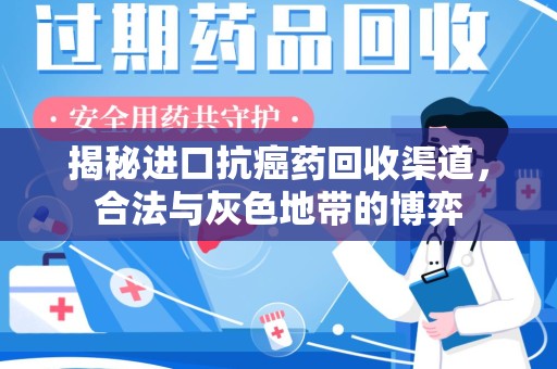 开封揭秘进口抗癌药回收渠道，合法与灰色地带的博弈